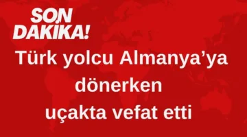Türk yolcu Almanya’ya dönerken uçakta vefat etti