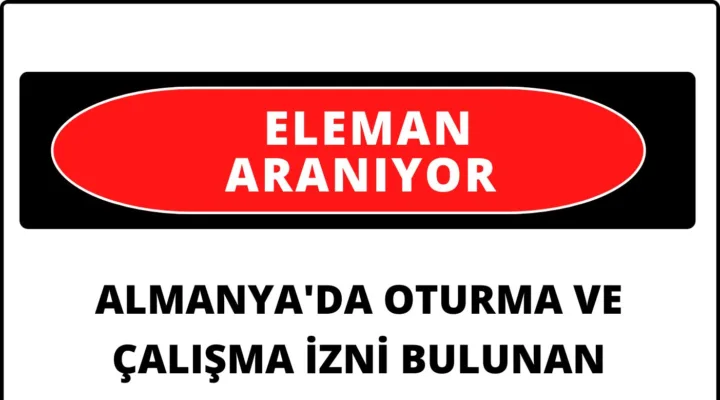 Almanya’da oturma ve çalışma izni olan elemanlar aranıyor