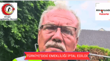 TÜRKİYE’DEKİ EMEKLİLİĞİ İPTAL EDİLDİ